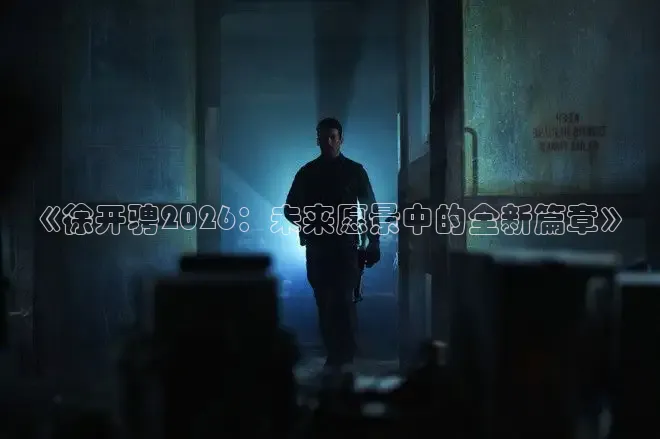 《徐开骋2026：未来愿景中的全新篇章》